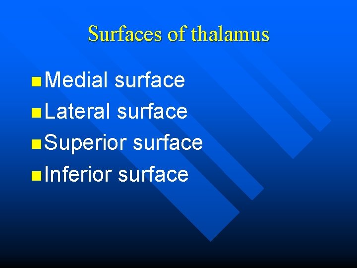 Surfaces of thalamus n Medial surface n Lateral surface n Superior surface n Inferior
