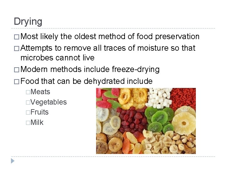 Drying � Most likely the oldest method of food preservation � Attempts to remove