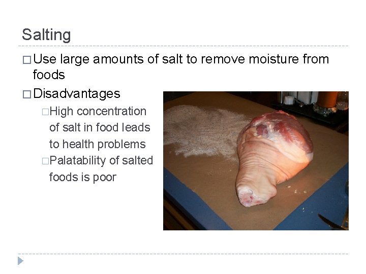 Salting � Use large amounts of salt to remove moisture from foods � Disadvantages
