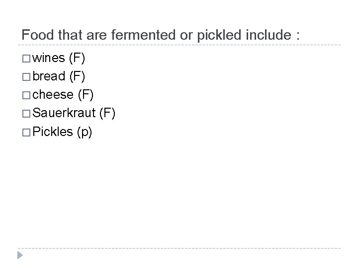 Food that are fermented or pickled include : � wines (F) � bread (F)