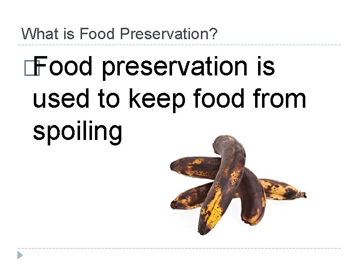 What is Food Preservation? �Food preservation is used to keep food from spoiling 