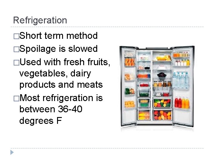 Refrigeration �Short term method �Spoilage is slowed �Used with fresh fruits, vegetables, dairy products