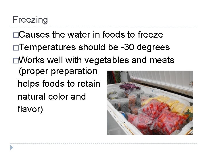 Freezing �Causes the water in foods to freeze �Temperatures should be -30 degrees �Works