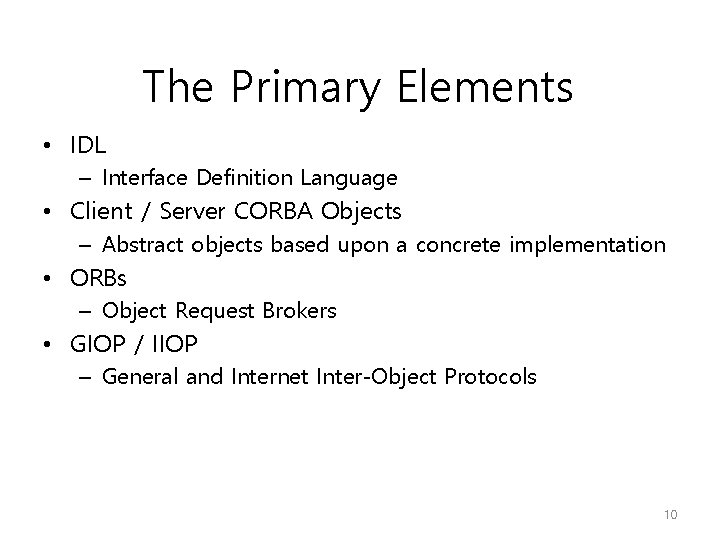 The Primary Elements • IDL – Interface Definition Language • Client / Server CORBA