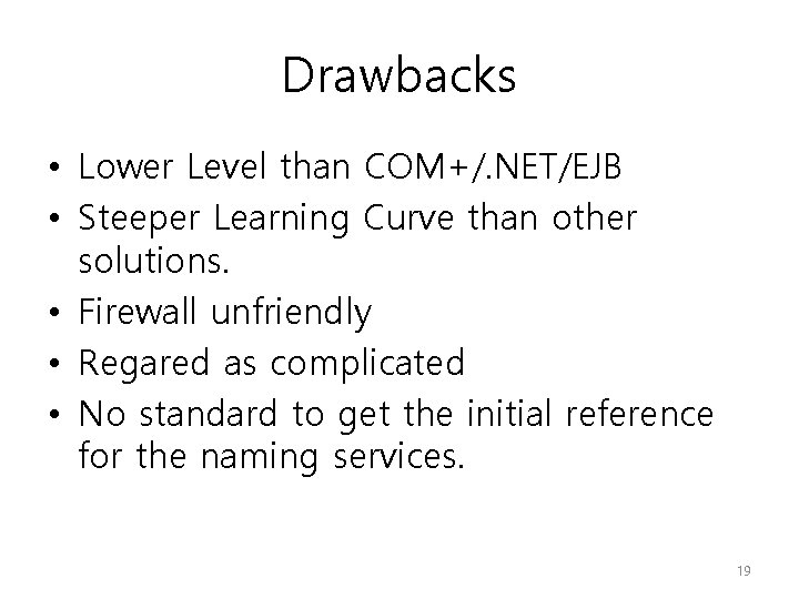Drawbacks • Lower Level than COM+/. NET/EJB • Steeper Learning Curve than other solutions.