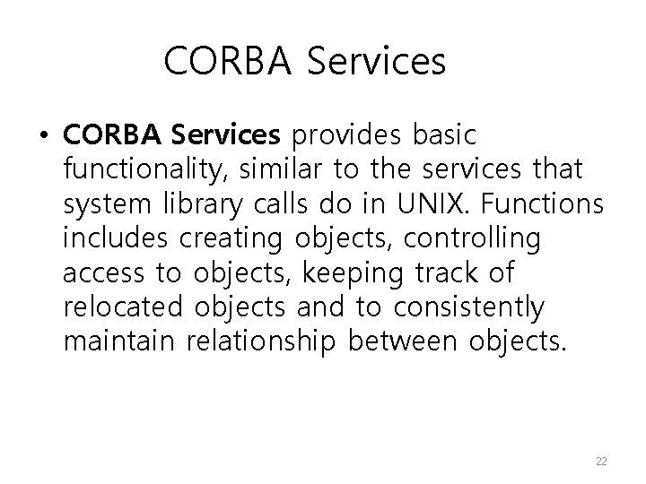 CORBA Services • CORBA Services provides basic functionality, similar to the services that system