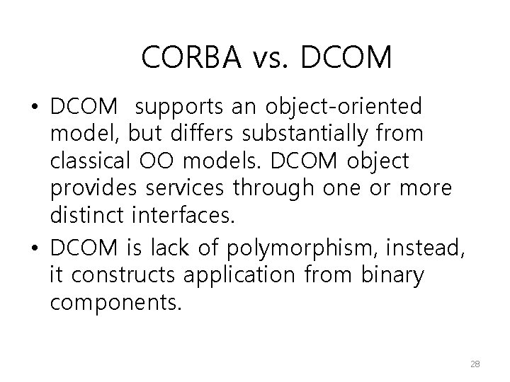 CORBA vs. DCOM • DCOM supports an object-oriented model, but differs substantially from classical