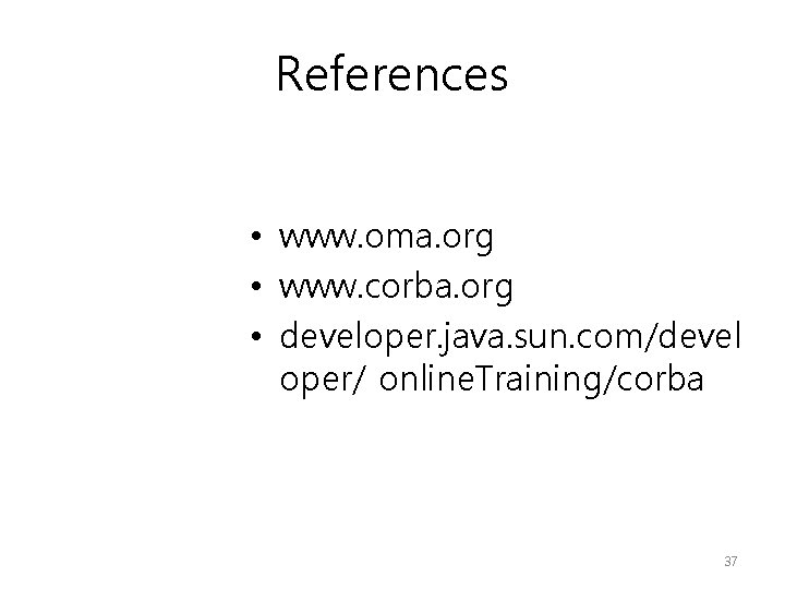 References • www. oma. org • www. corba. org • developer. java. sun. com/devel