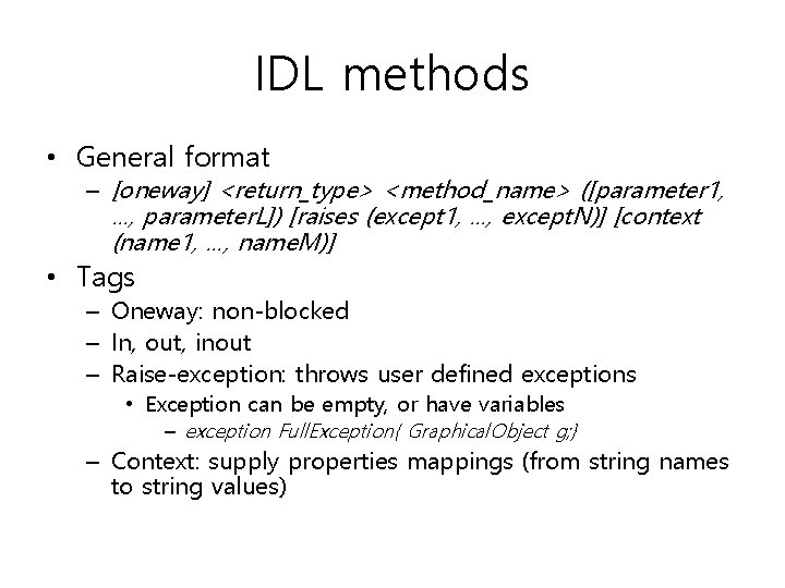 IDL methods • General format – [oneway] <return_type> <method_name> ([parameter 1, …, parameter. L])
