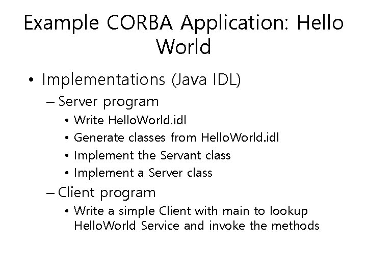 Example CORBA Application: Hello World • Implementations (Java IDL) – Server program • •
