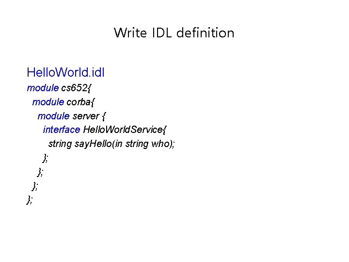 Write IDL definition Hello. World. idl module cs 652{ module corba{ module server {