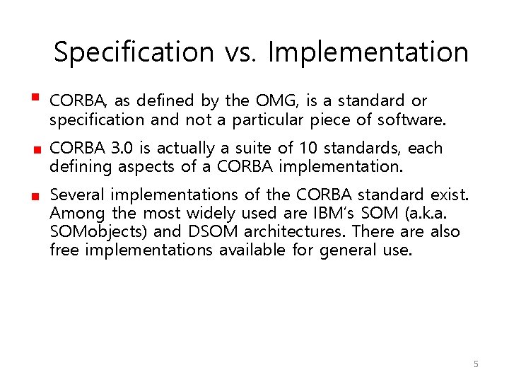 Specification vs. Implementation CORBA, as defined by the OMG, is a standard or specification