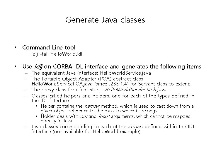 Generate Java classes • Command Line tool idlj -fall Hello. World. idl • Use