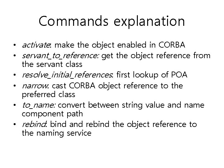 Commands explanation • activate: make the object enabled in CORBA • servant_to_reference: get the