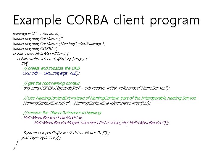 Example CORBA client program package cs 652. corba. client; import org. omg. Cos. Naming.