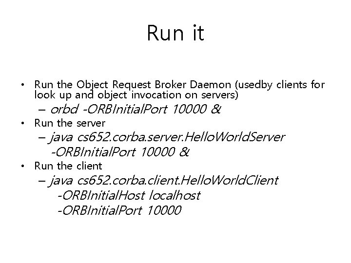Run it • Run the Object Request Broker Daemon (usedby clients for look up