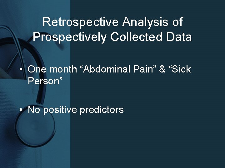 Retrospective Analysis of Prospectively Collected Data • One month “Abdominal Pain” & “Sick Person”