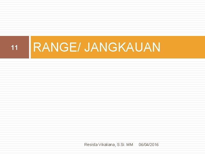 11 RANGE/ JANGKAUAN Resista Vikaliana, S. Si. MM 06/04/2016 