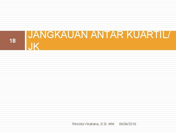 18 JANGKAUAN ANTAR KUARTIL/ JK Resista Vikaliana, S. Si. MM 06/04/2016 