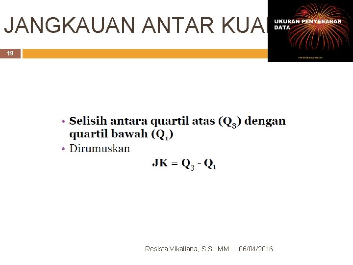 JANGKAUAN ANTAR KUARTIL 19 Resista Vikaliana, S. Si. MM 06/04/2016 