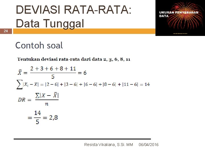 24 DEVIASI RATA-RATA: Data Tunggal Resista Vikaliana, S. Si. MM 06/04/2016 