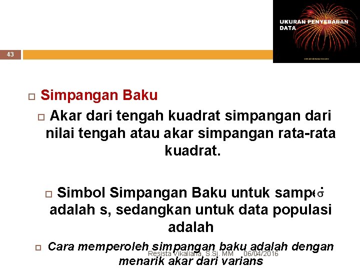 43 Simpangan Baku Akar dari tengah kuadrat simpangan dari nilai tengah atau akar simpangan