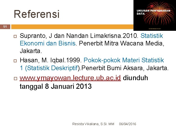 Referensi 51 Supranto, J dan Nandan Limakrisna. 2010. Statistik Ekonomi dan Bisnis. Penerbit Mitra