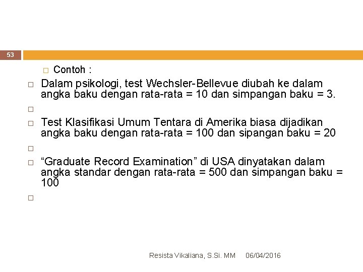 53 � Contoh : Dalam psikologi, test Wechsler-Bellevue diubah ke dalam angka baku dengan