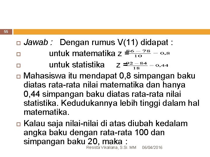 55 Jawab : Dengan rumus V(11) didapat : untuk matematika z = untuk statistika