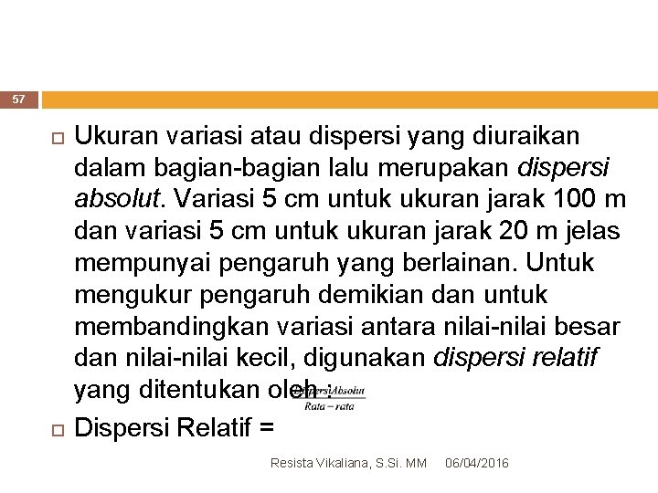 57 Ukuran variasi atau dispersi yang diuraikan dalam bagian-bagian lalu merupakan dispersi absolut. Variasi