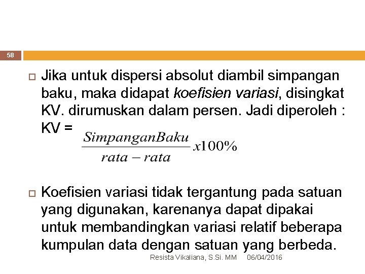 58 Jika untuk dispersi absolut diambil simpangan baku, maka didapat koefisien variasi, disingkat KV.