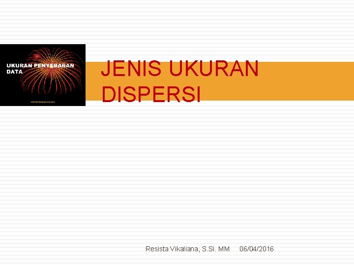 9 JENIS UKURAN DISPERSI Resista Vikaliana, S. Si. MM 06/04/2016 