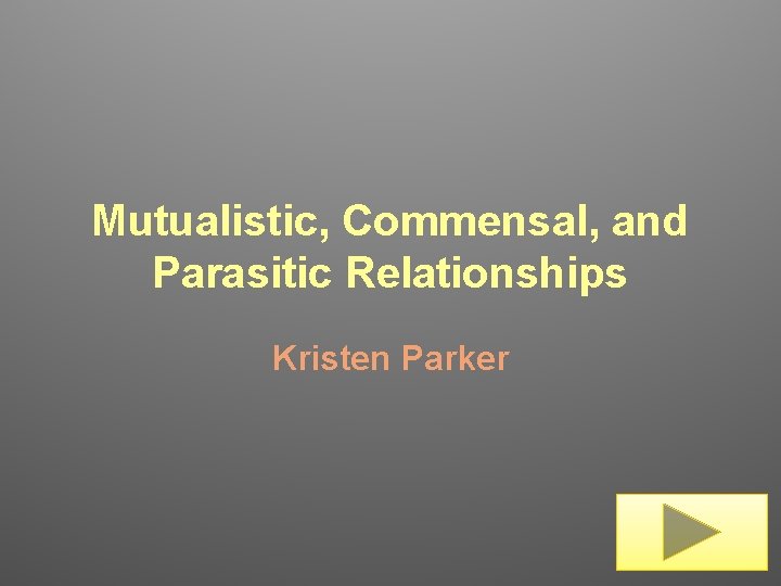 Mutualistic, Commensal, and Parasitic Relationships Kristen Parker 