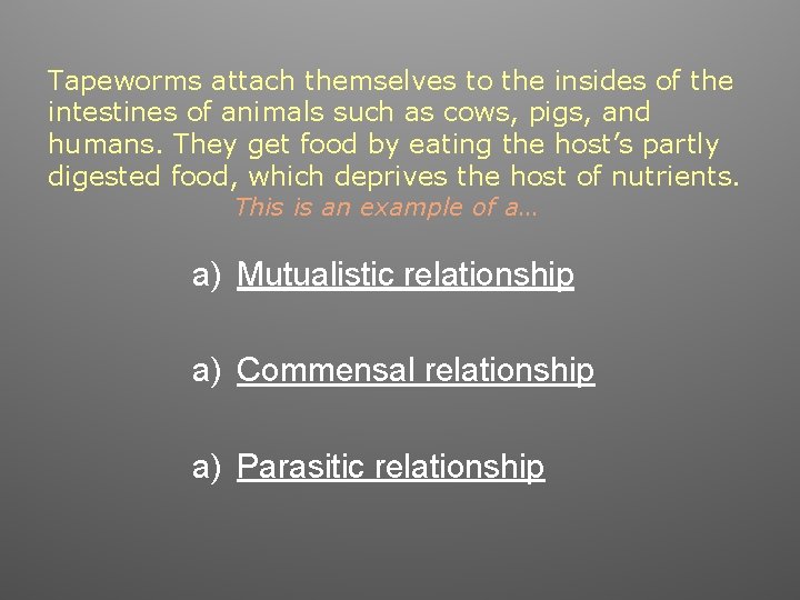 Tapeworms attach themselves to the insides of the intestines of animals such as cows,