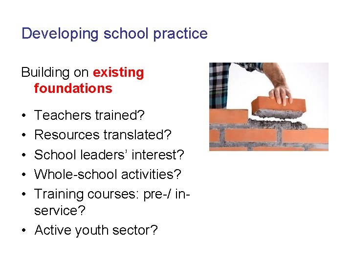Developing school practice Building on existing foundations • • • Teachers trained? Resources translated? Developing school practice Building on existing foundations • • • Teachers trained? Resources translated?