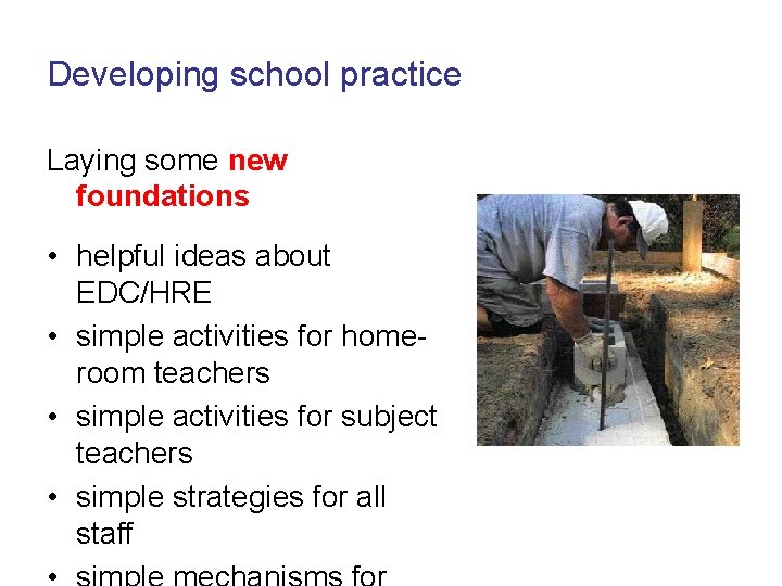 Developing school practice Laying some new foundations • helpful ideas about EDC/HRE • simple Developing school practice Laying some new foundations • helpful ideas about EDC/HRE • simple