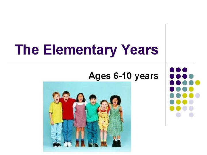 The Elementary Years Ages 6 -10 years 