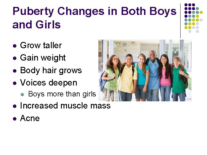 Puberty Changes in Both Boys and Girls l l Grow taller Gain weight Body