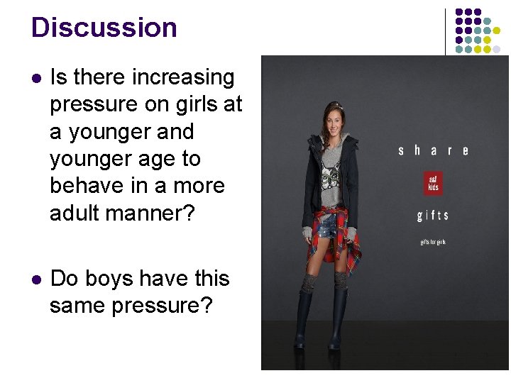 Discussion l Is there increasing pressure on girls at a younger and younger age