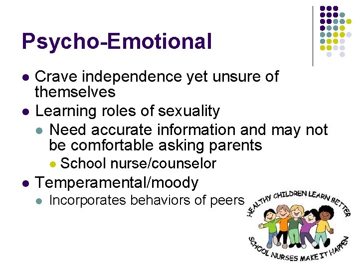 Psycho-Emotional l l Crave independence yet unsure of themselves Learning roles of sexuality l