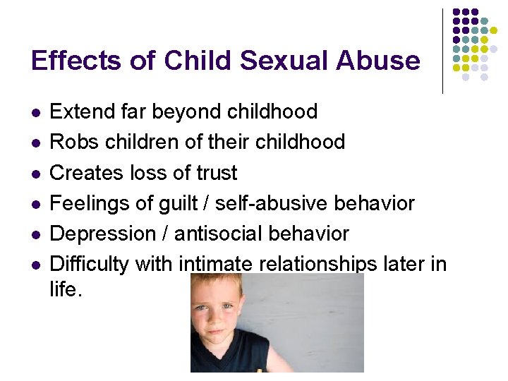 Effects of Child Sexual Abuse l l l Extend far beyond childhood Robs children