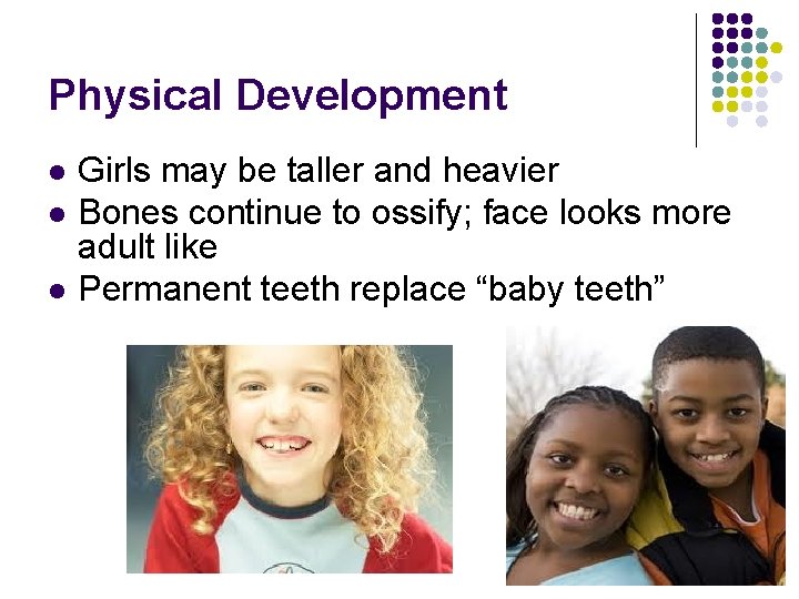 Physical Development l l l Girls may be taller and heavier Bones continue to