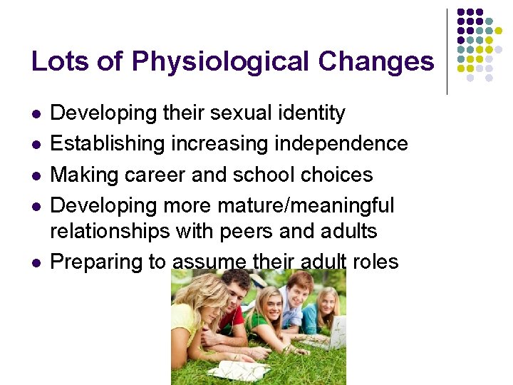 Lots of Physiological Changes l l l Developing their sexual identity Establishing increasing independence