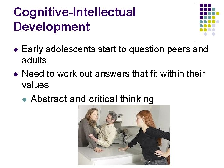 Cognitive-Intellectual Development l l Early adolescents start to question peers and adults. Need to