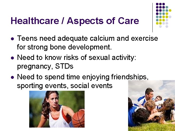 Healthcare / Aspects of Care l l l Teens need adequate calcium and exercise