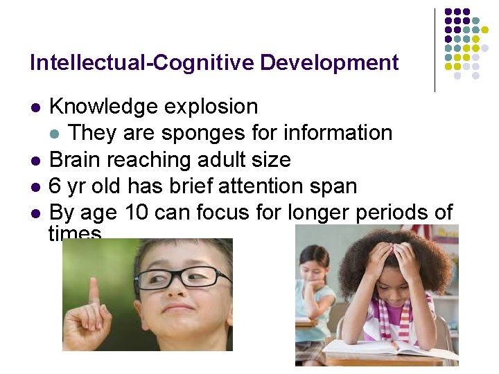Intellectual-Cognitive Development l l Knowledge explosion l They are sponges for information Brain reaching
