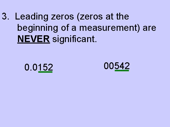 3. Leading zeros (zeros at the beginning of a measurement) are NEVER significant. 0.