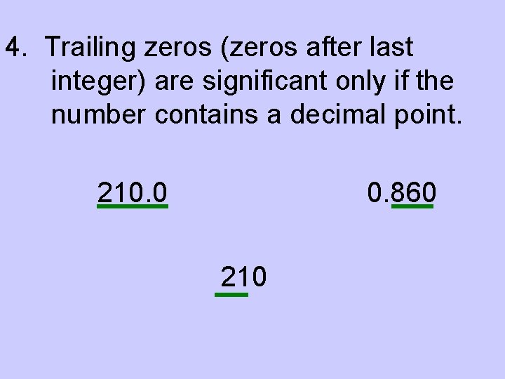4. Trailing zeros (zeros after last integer) are significant only if the number contains