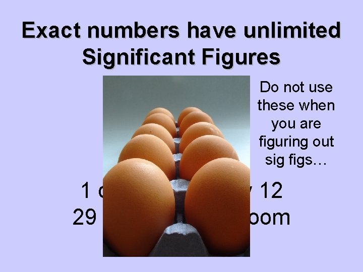 Exact numbers have unlimited Significant Figures Do not use these when you are figuring