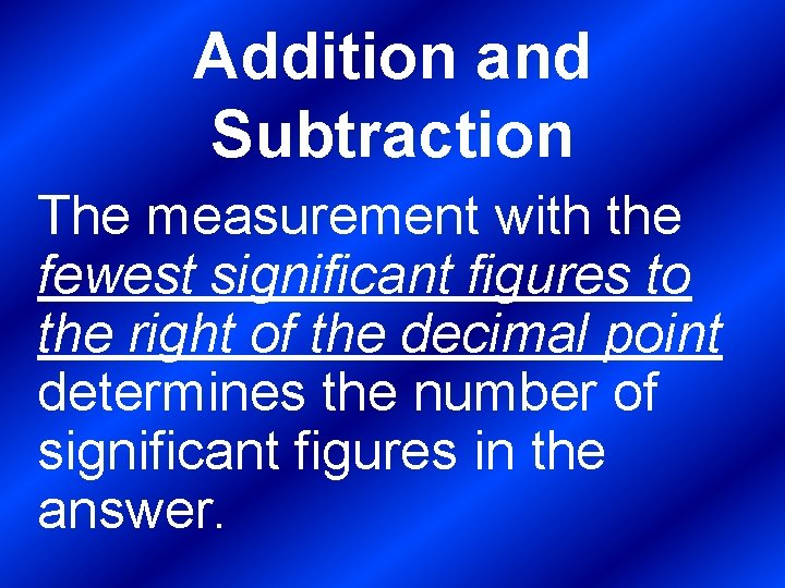 Addition and Subtraction The measurement with the fewest significant figures to the right of